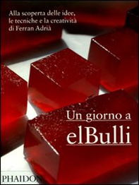 Un giorno a elBulli. Alla scoperta delle idee, le tecniche e la creatività di Ferran Adrià - Librerie.coop