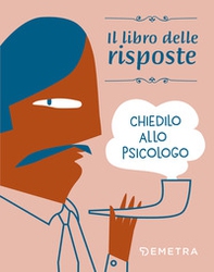 Chiedilo allo psicologo. Il libro delle risposte - Librerie.coop Chiedilo allo psicologo. Il libro delle risposte - Librerie.coop