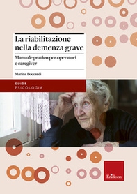 La riabilitazione nella demenza grave. Manuale pratico per operatori e caregiver - Librerie.coop