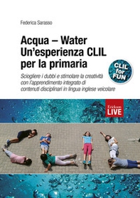Acqua-Water. Un'esperienza CLIL per la primaria. Sciogliere i dubbi e stimolare la creatività con l'apprendimento integrato di contenuti disciplinari in lingua inglese veicolare - Librerie.coop