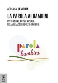 La parola ai bambini. Prevenzione, cura e ricerca nella relazione adulto-bambino - Librerie.coop