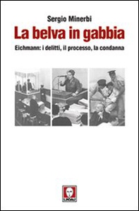 La belva in gabbia. Eichmann: i delitti, il processo, la condanna - Librerie.coop