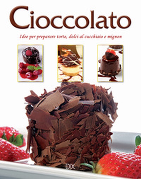 Cioccolato. Idee per preparare torte, dolci al cucchiaio e mignon - Librerie.coop Cioccolato. Idee per preparare torte, dolci al cucchiaio e mignon - Librerie.coop