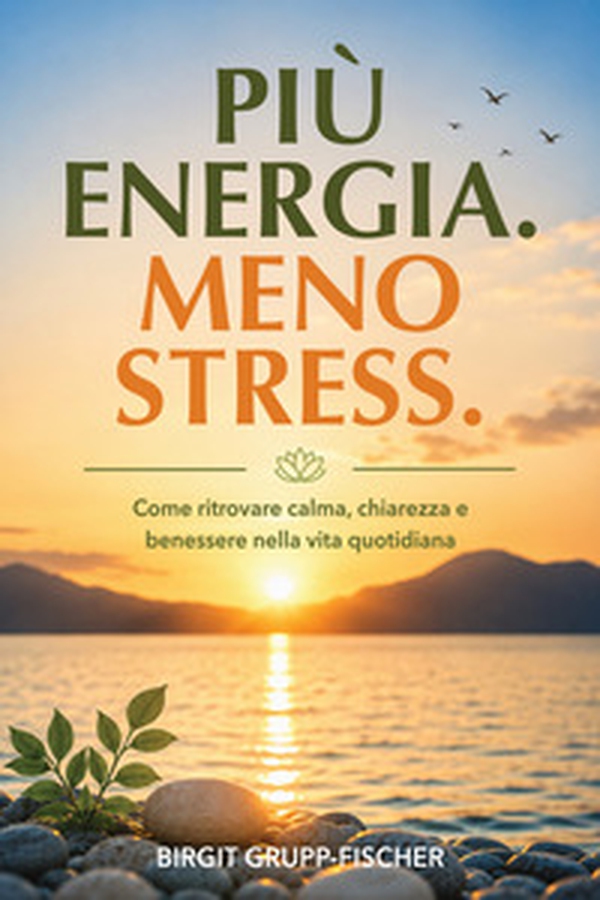 Più energia. Meno stress. Come ritrovare calma, chiarezza e benessere nella vita quotidiana - Librerie.coop