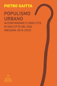 Populismo urbano. Autoritarismo e conflitto in una città del sud (Messina 2018-2022) - Librerie.coop