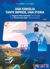 Una famiglia, tante imprese, una storia. La «Regina delle Dolomiti» Marmolada e la «Freccia nel cielo» Tofana Cortina. Ediz. italiana e inglese - Librerie.coop