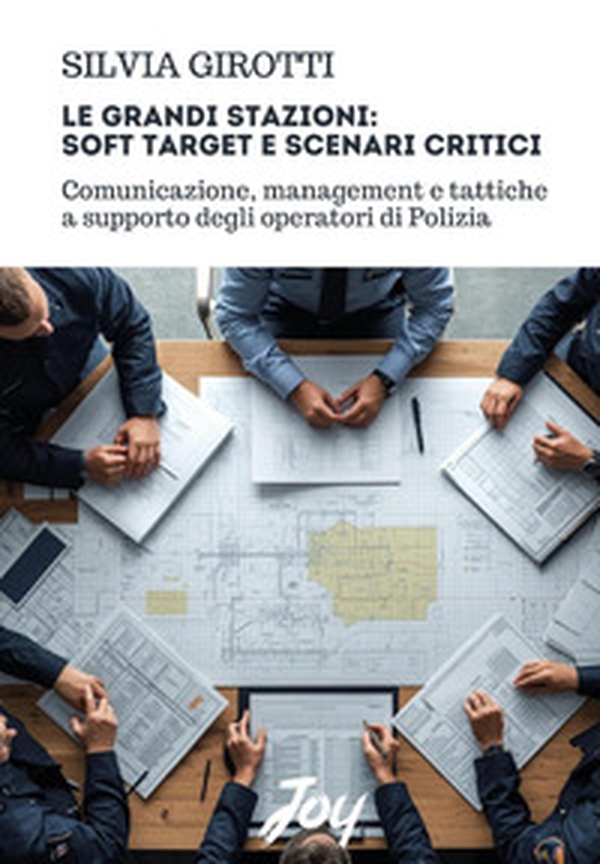 Le grandi stazioni: soft target e scenari critici. Comunicazione, management e tattiche a supporto degli operatori di Polizia - Librerie.coop