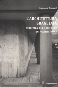 L'architettura sbagliata. Didattica del fare bene in architettura - Librerie.coop