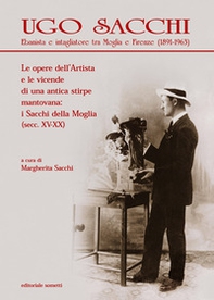 Ugo Sacchi. Ebanista e intagliatore tra Moglia e Firenze (1891-1963). Le opere dell'Artista e le vicende di una antica stirpe mantovana: i Sacchi della Moglia - Librerie.coop