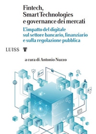 Fintech, Smart Technologies e governance dei mercati. L'impatto del digitale sul settore bancario, finanziario e sulla regolazione pubblica - Librerie.coop