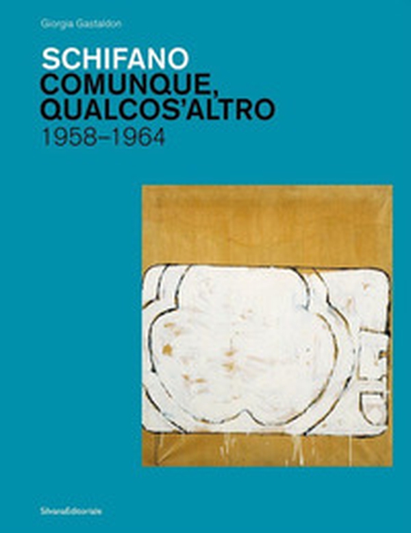 Schifano. Comunque, qualcos'altro. 1958-1964 - Librerie.coop Schifano. Comunque, qualcos'altro. 1958-1964 - Librerie.coop