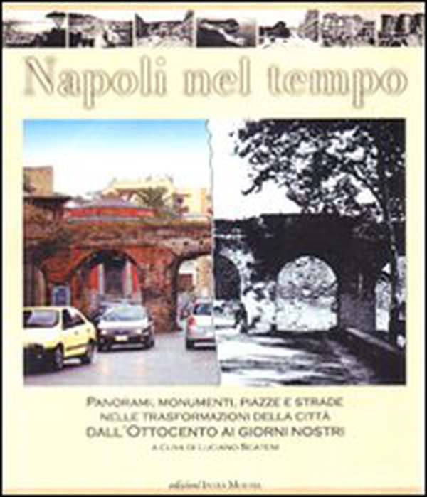 Napoli nel tempo. Panorami, monumenti, piazze e strade nelle trasformazioni della città dall'Ottocento ai giorni nostri - Librerie.coop Napoli nel tempo. Panorami, monumenti, piazze e strade nelle trasformazioni della città dall'Ottocento ai giorni nostri - Librerie.coop