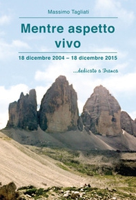 Mentre aspetto vivo. 18 dicembre 2004-18 dicembre 2015 ...dedicato a Franca - Librerie.coop