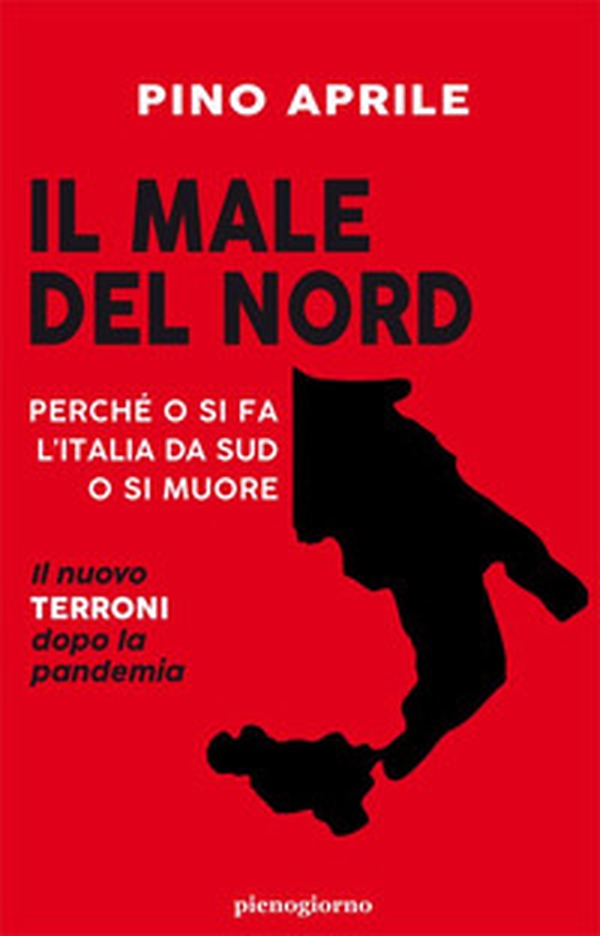 Il male del Nord. Perché o si fa l'Italia da Sud o si muore - Librerie.coop Il male del Nord. Perché o si fa l'Italia da Sud o si muore - Librerie.coop