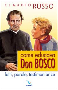 Come educava Don Bosco. Fatti, parole, testimonianze - Librerie.coop