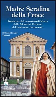 Madre Serafina della Croce. Fondatrice del monastero di Monza delle Adoratrici Perpetue del Santissimo Sacramento - Librerie.coop