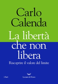 La libertà che non libera. Riscoprire il valore del limite - Librerie.coop