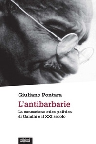 L'antibarbarie. La concezione etico-politica di Gandhi e il XXI secolo - Librerie.coop