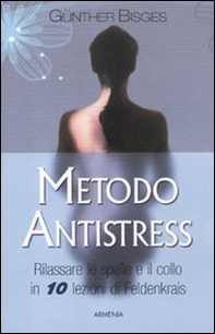 Metodo antistress. Rilassare le spalle e il collo in 10 lezioni - Librerie.coop