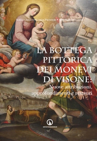 La bottega pittorica dei Monevi di Visone. Nuove attribuzioni, approfondimenti e restauri - Librerie.coop