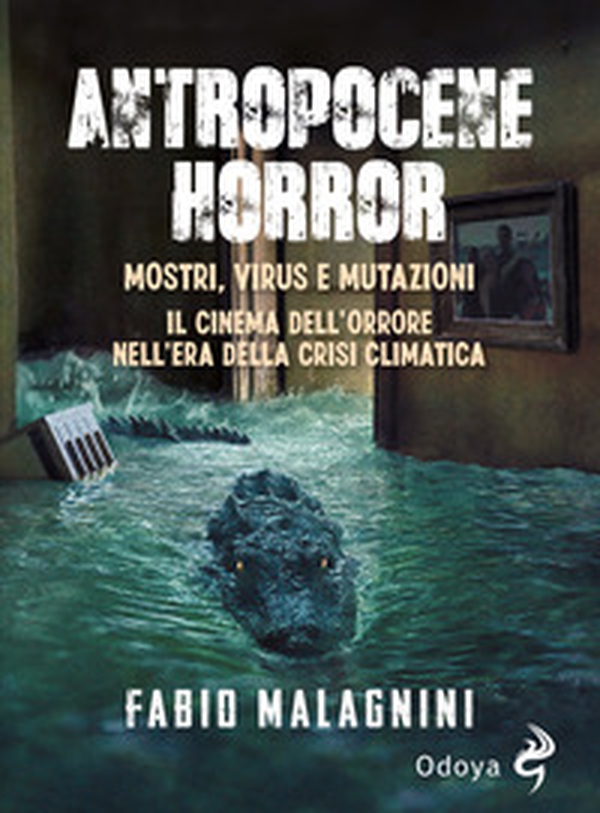Antropocene horror. Mostri, virus e mutazioni: il cinema dell'orrore nell'era della crisi climatica - Librerie.coop Antropocene horror. Mostri, virus e mutazioni: il cinema dell'orrore nell'era della crisi climatica - Librerie.coop