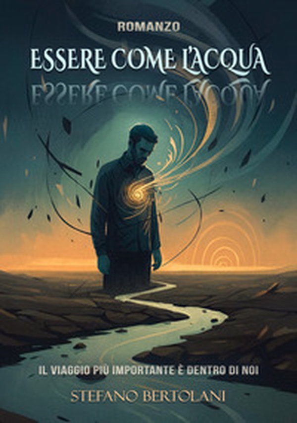 Essere come l'acqua. Il viaggio più importante è dentro di noi - Librerie.coop