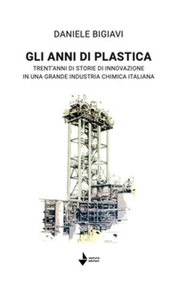 Gli anni di plastica. Trent'anni di storie di innovazione in una grande industria chimica italiana - Librerie.coop Gli anni di plastica. Trent'anni di storie di innovazione in una grande industria chimica italiana - Librerie.coop