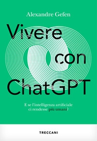 Vivere con ChatGPT. E se l'intelligenza artificiale ci rendesse più umani? - Librerie.coop