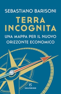 Terra incognita. Una mappa per il nuovo orizzonte economico - Librerie.coop