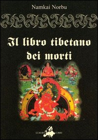 Il libro tibetano dei morti. L'antica sapienza dell'Oriente di fronte al morire e al rinascere - Librerie.coop