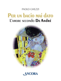 Per un bacio mai dato. L'amore secondo De André - Librerie.coop Per un bacio mai dato. L'amore secondo De André - Librerie.coop