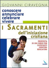 Conoscere, annunciare, celebrare, vivere i sacramenti dell'iniziazione cristiana. Proposta di corso per catechisti-genitori-educatori - Librerie.coop