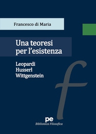 Una teoresi per l'esistenza. Leopardi, Husserl, Wittgenstein - Librerie.coop Una teoresi per l'esistenza. Leopardi, Husserl, Wittgenstein - Librerie.coop