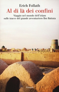 Al di là dei confini. Viaggio nel mondo dell'Islam sulle tracce del grande avventuriero Ibn Battuta - Librerie.coop