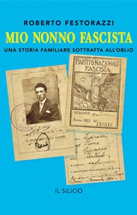 Mio nonno fascista. Una storia familiare sottratta all'oblio - Librerie.coop