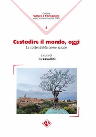 Custodire il mondo, oggi. La sostenibilità come azione - Librerie.coop Custodire il mondo, oggi. La sostenibilità come azione - Librerie.coop