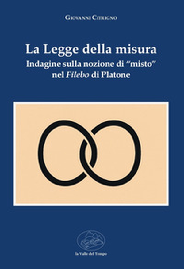 La legge della misura. Indagine sulla nozione di «misto» nel Filebo di Platone - Librerie.coop