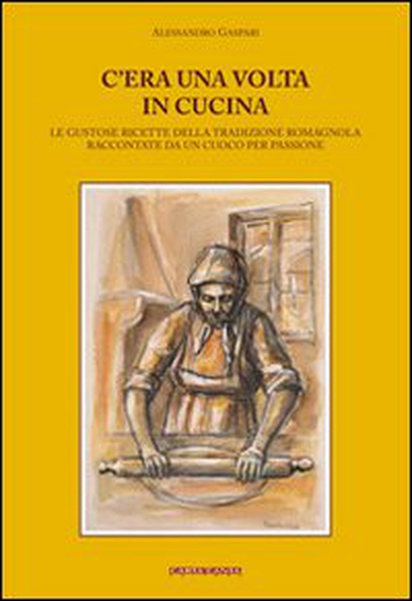 C'era una volta in cucina. Le gustose ricette della tradizione romagnola raccontate da un cuoco per passione - Librerie.coop C'era una volta in cucina. Le gustose ricette della tradizione romagnola raccontate da un cuoco per passione - Librerie.coop