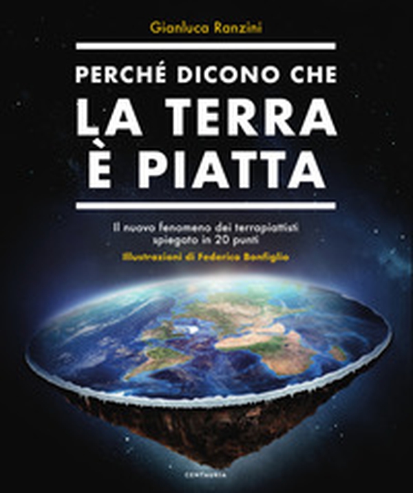 Perché dicono che la terra è piatta. Il nuovo fenomeno dei terrapiattisti spiegato in 20 punti - Librerie.coop