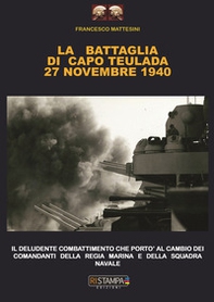 La battaglia di Capo Teulada 27 Novembre 1940. Il deludente combattimento che portò al cambio dei comandanti della regia marina e della squadra navale - Librerie.coop