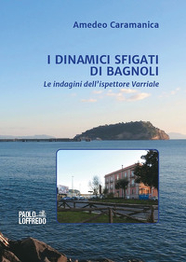 I dinamici sfigati di Bagnoli. Le indagini dell'ispettore Varriale - Librerie.coop I dinamici sfigati di Bagnoli. Le indagini dell'ispettore Varriale - Librerie.coop