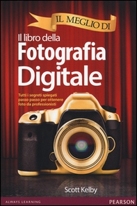 Il meglio di il libro della fotografia digitale. Tutti i segreti spiegati passo passo per ottenere foto da professionisti - Librerie.coop