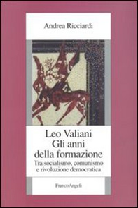 Leo Valiani. Gli anni della formazione. Tra socialismo, comunismo e rivoluzione democratica - Librerie.coop