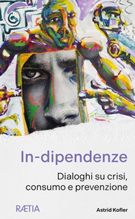 In-dipendenze. Dialoghi su crisi, consumo e prevenzione - Librerie.coop