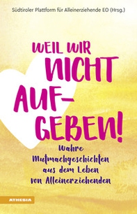 Weil wir nicht aufgeben! Wahre Mutmachgeschichten aus dem Leben von Alleinerziehenden - Librerie.coop Weil wir nicht aufgeben! Wahre Mutmachgeschichten aus dem Leben von Alleinerziehenden - Librerie.coop