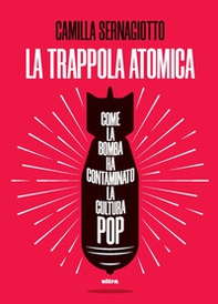 La trappola atomica. Come la bomba ha contaminato la cultura pop - Librerie.coop La trappola atomica. Come la bomba ha contaminato la cultura pop - Librerie.coop