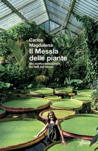Il messia delle piante. Alla ricerca delle specie più rare del mondo - Librerie.coop