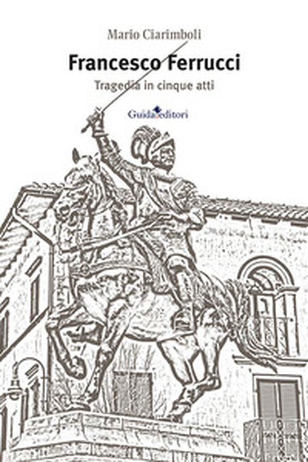 Francesco Ferrucci. Tragedia in cinque atti - Librerie.coop Francesco Ferrucci. Tragedia in cinque atti - Librerie.coop