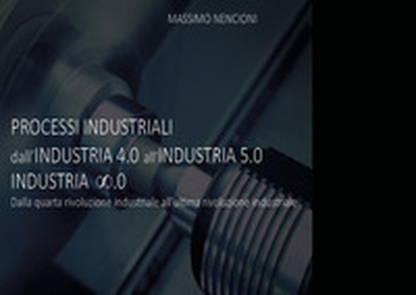 Processi industriali. Dall'industria 4.0 all'industria 5.0. Dalla quarta rivoluzione industriale all'ultima rivoluzione industriale - Librerie.coop Processi industriali. Dall'industria 4.0 all'industria 5.0. Dalla quarta rivoluzione industriale all'ultima rivoluzione industriale - Librerie.coop