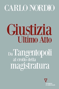 Giustizia. Ultimo atto. Da Tangentopoli al crollo della magistratura - Librerie.coop Giustizia. Ultimo atto. Da Tangentopoli al crollo della magistratura - Librerie.coop